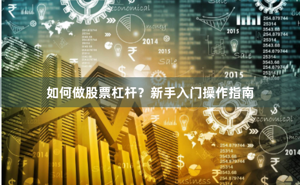 如何做股票杠杆？新手入门操作指南